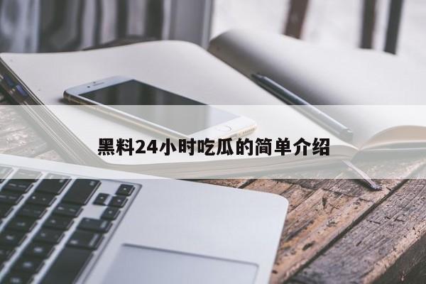 黑料24小时吃瓜的简单介绍